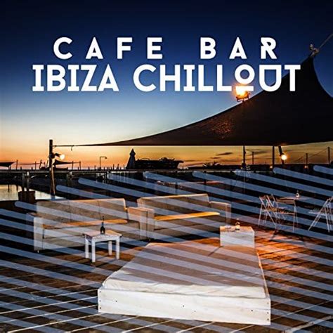 Play Cafe Bar Ibiza Chillout By Cafe Club Ibiza Chillout On Amazon Music