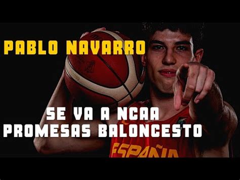 GRANDES PROMESAS BALONCESTO ESPAÑOL PABLO NAVARRO SE VA A NCAA YouTube