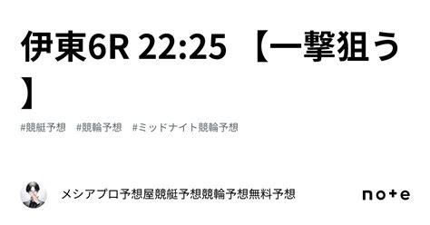 伊東6r 2225 【一撃狙う】｜👑🔥メシアプロ予想屋🔥👑競艇予想🎉競輪予想🎉無料予想🎉