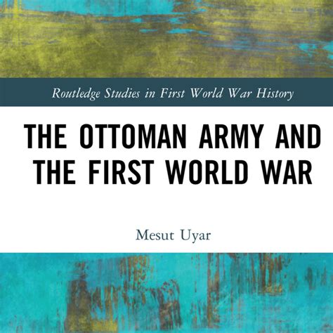 Tgw Mesut Uyar About The Ottoman Army And The First World War Nebula