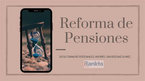 Los Básicos De La Reforma De Pensiones Rankia