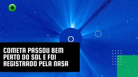 Cometa Passou Bem Perto Do Sol E Foi Registrado Pela Nasa World