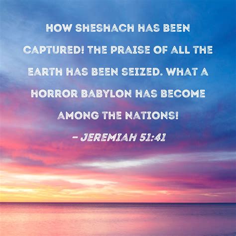 Jeremiah 51 41 How Sheshach Has Been Captured The Praise Of All The