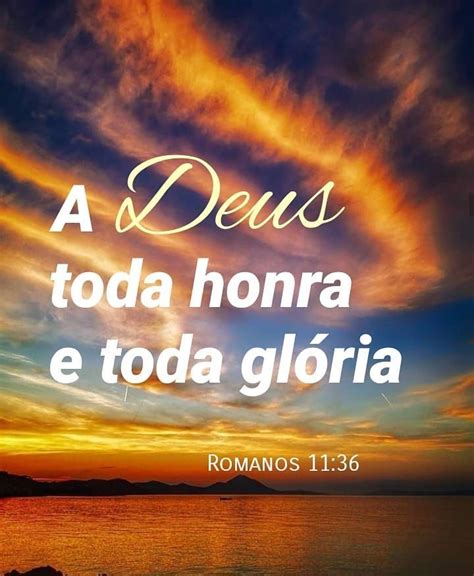 A Deus toda honra e toda glória Romanos 11 36 Frases bíblicas de