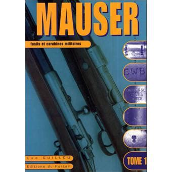 Mauser Fusils Et Carabines Militaires Tome Broch Luc Guillou