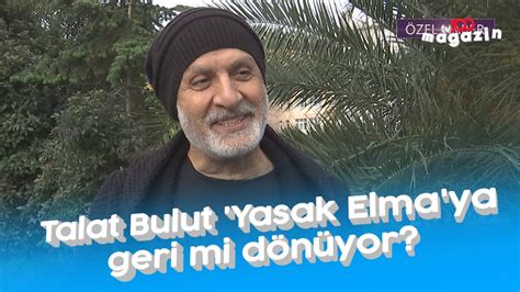 Talat Bulut Yasak Elma ya geri mi dönüyor YouTube