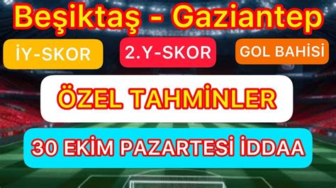 Beşiktaş Gaziantep skor tahminleri 30 Ekim Pazartesi İddaa