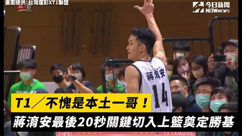 T1／不愧是本土一哥！蔣淯安最後20秒關鍵切入上籃奠定勝基 Youtube