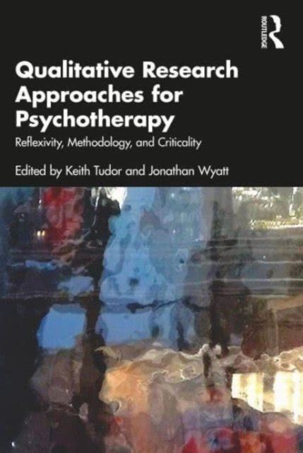 Qualitative Research Approaches For Psychotherapy Reflexivity Methodology And Criticality