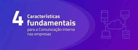 Quatro Características Fundamentais Para A Comunicação Interna Nas