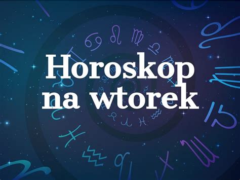 Horoskop Dzienny Na Wtorek Maja Baran Byk Bli Ni Ta Rak Lew