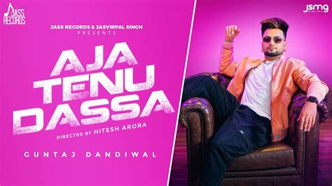 Watch The Latest Punjabi Music Video For Aja Tenu Dassa By Guntaj