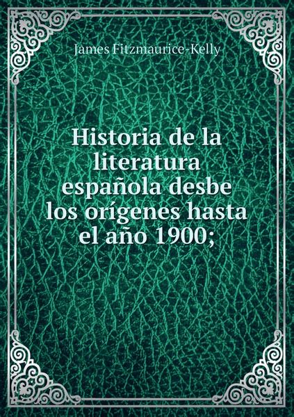 Historia De La Literatura Espanola Desbe Los Origenes Hasta El Ano 1900