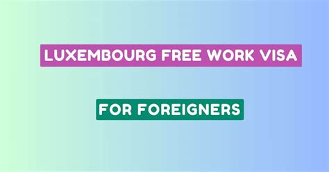 Luxembourg Free Work Visa For Foreigners Work Permit