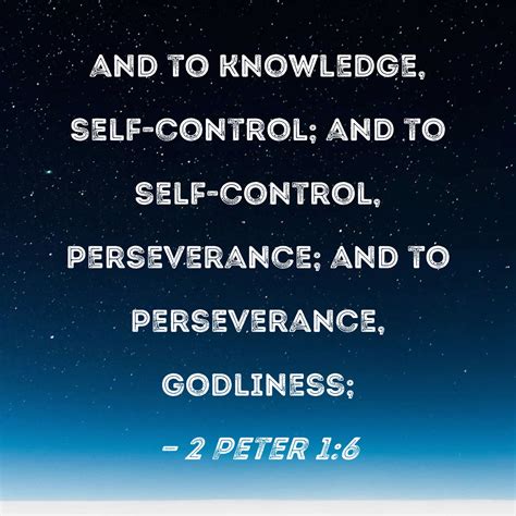 2 Peter 1:6 and to knowledge, self-control; and to self-control