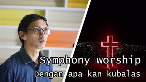 Symphony Worship Dengan Apa Kan Kubalas Lagu Rohani Akustik Cover