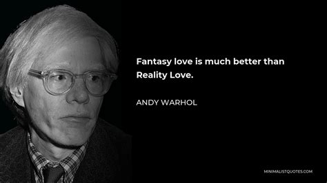 Andy Warhol Quote Fantasy Love Is Much Better Than Reality Love