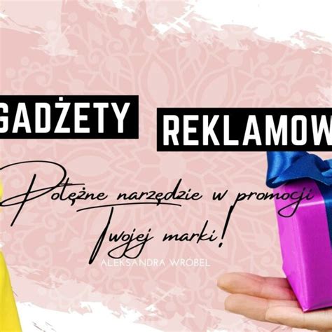 Gad Ety Reklamowe Pot Ne Narz Dzie W Promocji Twojej Marki