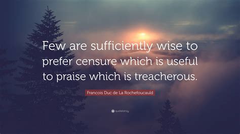 Francois Duc De La Rochefoucauld Quote Few Are Sufficiently Wise To