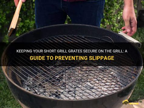 Keeping Your Short Grill Grates Secure On The Grill A Guide To Preventing Slippage Shungrill