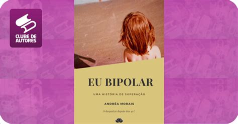 Eu Bipolar Uma Hist Ria De Supera O Por Andr A Morais Clube De