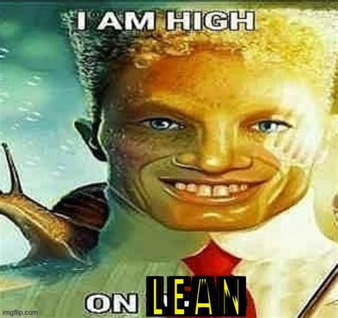 I Am High On Lean Imgflip