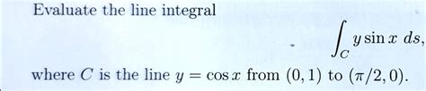 Solved Evaluate The Line Integral Jc Y Sin Ds Where C Is The Line Y