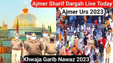 Khwaja Garib Nawaz 2023 Ajmer Sharif Live Today Ajmer Urs 2023 Ajmer