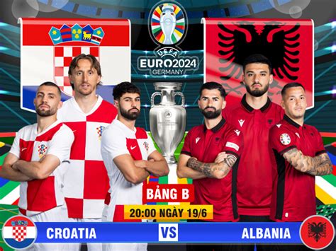 Soi kèo tỷ lệ hiệp 2 Croatia vs Albania 20h00 ngày 19 6 bảng B