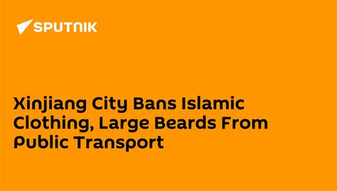 Xinjiang City Bans Islamic Clothing Large Beards From Public Transport