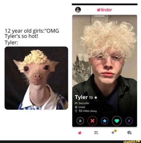 Tinder 12 Year Old Tyler S So Hot Tyler Tyler 19 Security Lives Miles Away IFunny