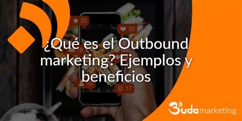 Qué es el Outbound marketing Ejemplos y ventajas