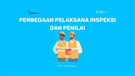 Perbedaan Pelaksana Inspeksi Dan Penilai Penilaianid