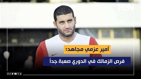 أمير عزمي مجاهد فرص الزمالك في الدوري صعبة جداً ولم يتبقى للفريق غير