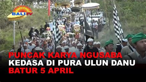 PUNCAK KARYA NGUSABA KEDASA DI PURA ULUN DANU BATUR 5 APRIL YouTube