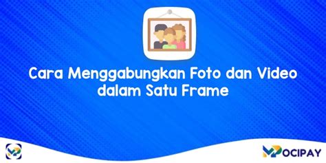 Cara Menggabungkan Foto Dan Video Dalam Satu Frame