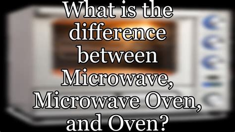 What Is The Difference Between Microwave Microwave Oven And Oven