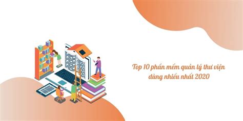 Top 10 Phần Mềm Quản Lý Thư Viện Dùng Nhiều Nhất Tech Buzz