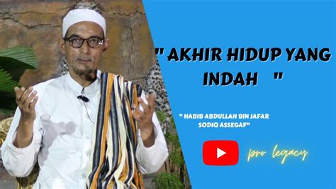 Akhir Hidup Yang Indah Habib Abdullah Bin Jafar Sodiq Assegaf Youtube