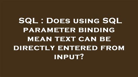 Sql Does Using Sql Parameter Binding Mean Text Can Be Directly Entered From Input Youtube