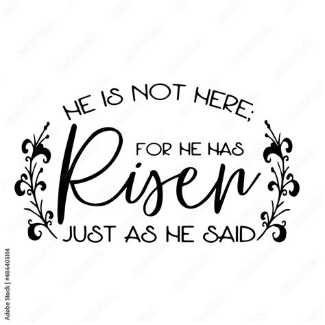 He Is Not Here For He Has Risen Just As He Said Inspirational Quotes