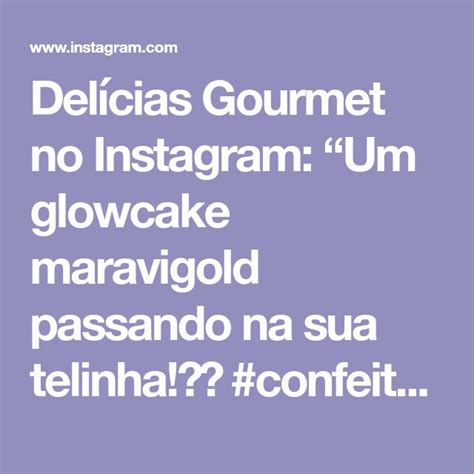 Delícias Gourmet no Instagram Um glowcake maravigold passando na sua