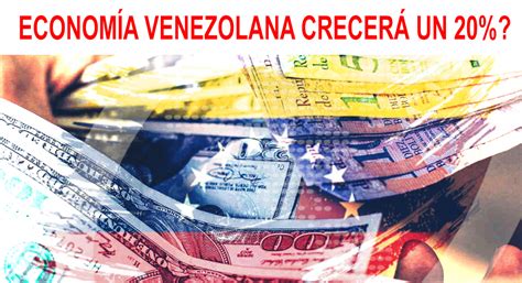 Venezuela Podría Tener Un Aumento Del Pib De Hasta Un 20