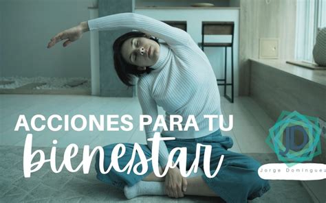 4 Acciones para mejorar tu bienestar emocional Jorge Domínguez