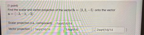 Solved 1 Point Find The Scalar And Vector Projection Of Chegg