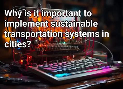 Why Is It Important To Implement Sustainable Transportation Systems In