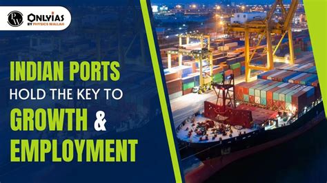 Indian Ports Hold The Key To Growth And Employment Pwonlyias