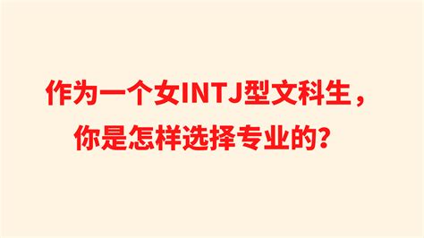 作为一个女intj型文科生，你是怎样选择专业的？ 哔哩哔哩