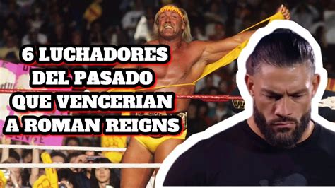 LUCHADORES CHETADOS DEL PASADO QUE VENCERIAN A ROMAN REIGNS YouTube