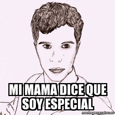 Meme Personalizado Mi Mama Dice Que Soy Especial